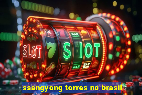 ssangyong torres no brasil